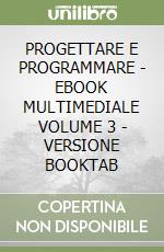 PROGETTARE E PROGRAMMARE - EBOOK MULTIMEDIALE VOLUME 3 - VERSIONE BOOKTAB libro