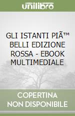 GLI ISTANTI PIÃ™ BELLI EDIZIONE ROSSA - EBOOK MULTIMEDIALE libro