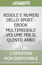 REGOLE E NUMERI DELLO SPORT - EBOOK MULTIMEDIALE VOLUME PER IL QUINTO ANNO libro