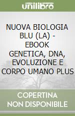 NUOVA BIOLOGIA BLU (LA) - EBOOK GENETICA, DNA, EVOLUZIONE E CORPO UMANO PLUS libro