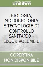 BIOLOGIA, MICROBIOLOGIA E TECNOLOGIE DI CONTROLLO SANITARIO - EBOOK VOLUME U libro