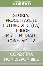 STORIA. PROGETTARE IL FUTURO 2ED. (LA) - EBOOK MULTIMEDIALE CONF. VOL. 2 libro