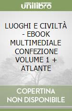 LUOGHI E CIVILTÀ  - EBOOK MULTIMEDIALE CONFEZIONE VOLUME 1 + ATLANTE libro