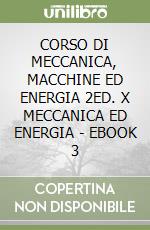 CORSO DI MECCANICA, MACCHINE ED ENERGIA 2ED. X MECCANICA ED ENERGIA - EBOOK 3 libro