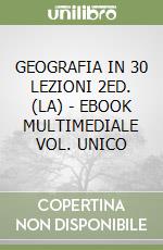 GEOGRAFIA IN 30 LEZIONI 2ED. (LA) - EBOOK MULTIMEDIALE VOL. UNICO libro