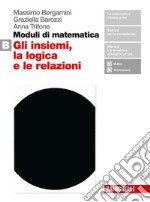 Moduli di matematica. Per le Scuole superiori. Con espansione online. Vol. B: Gli insiemi, la logica e le relazioni libro