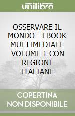 OSSERVARE IL MONDO - EBOOK MULTIMEDIALE VOLUME 1 CON REGIONI ITALIANE libro