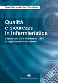 Qualità e sicurezza in infermieristica L'approccio per competenze QSEN al miglioramento dei risultati. Con e-book