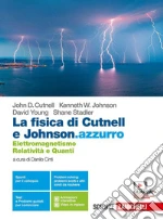 Fisica di Cutnell e Johnson.azzurro. Elettromagnetismo, relatività e quanti. Per la 5ª classe delle Scuole superiori. Con e-book. Con espansione online (La) libro