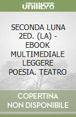 SECONDA LUNA 2ED. (LA) - EBOOK MULTIMEDIALE LEGGERE POESIA. TEATRO libro