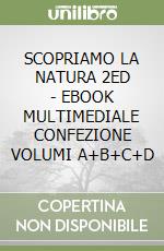 SCOPRIAMO LA NATURA 2ED   - EBOOK MULTIMEDIALE CONFEZIONE VOLUMI A+B+C+D libro