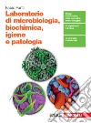 Laboratorio di microbiologia, biochimica, igiene e patologia. Per le Scuole superiori libro