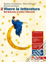 Vivere la letteratura. Per le Scuole superiori. Con e-book. Con espansione online. Vol. 2: Dal Seicento al primo Ottocento libro