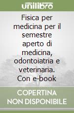 Fisica per medicina per il semestre aperto di medicina, odontoiatria e veterinaria. Con e-book