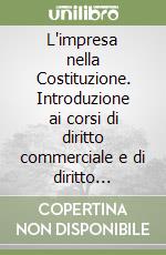 L'impresa nella Costituzione. Introduzione ai corsi di diritto commerciale e di diritto pubblico dell'economia libro