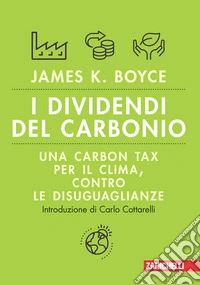 I dividendi del carbonio. Una carbon tax per il clima, contro le disuguaglianze. Volume unico libro