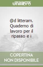 @d litteram. Quaderno di lavoro per il ripasso e i libro