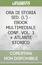 ORA DI STORIA 5ED. (L') - EBOOK MULTIMEDIALE CONF. VOL. 3 + ATLANTE STORICO libro