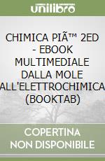 CHIMICA PIÃ™ 2ED - EBOOK MULTIMEDIALE DALLA MOLE ALL'ELETTROCHIMICA (BOOKTAB) libro