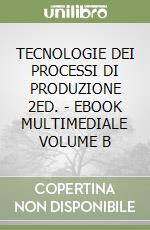 TECNOLOGIE DEI PROCESSI DI PRODUZIONE 2ED. - EBOOK MULTIMEDIALE VOLUME B libro