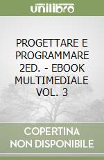 PROGETTARE E PROGRAMMARE  2ED. - EBOOK MULTIMEDIALE VOL. 3 libro