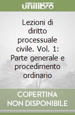 Lezioni di diritto processuale civile. Vol. 1: Parte generale e procedimento ordinario libro