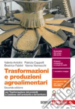 Trasformazioni e produzioni agroalimentari. Per trasformazione dei prodotti e gestione dell'ambiente e del territorio. Per le Scuole superiori. Con espansione online libro