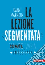 La lezione segmentata. Ritmata, varia, integrata libro