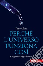 Perché l'universo funziona così. L'origine delle leggi della natura libro