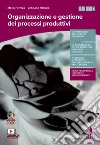 Organizzazione e gestione dei processi produttivi. Per le Scuole superiori. Con e-book. Con espansione online libro