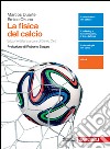 La fisica del calcio. Per le Scuole superiori. Con libro