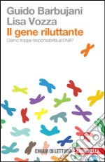 Il gene riluttante. Diamo troppe responsabilità al DNA? libro