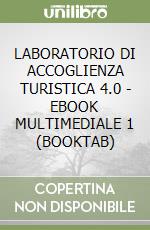 LABORATORIO DI ACCOGLIENZA TURISTICA 4.0 - EBOOK MULTIMEDIALE 1 (BOOKTAB) libro