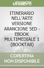 ITINERARIO NELL'ARTE VERSIONE ARANCIONE 5ED - EBOOK MULTIMEDIALE 1 (BOOKTAB) libro