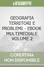 GEOGRAFIA TERRITORI E PROBLEMI  - EBOOK MULTIMEDIALE VOLUME 2 libro