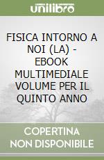 FISICA INTORNO A NOI (LA) - EBOOK MULTIMEDIALE VOLUME PER IL QUINTO ANNO libro