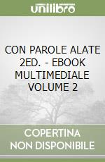 CON PAROLE ALATE 2ED. - EBOOK MULTIMEDIALE VOLUME 2 libro