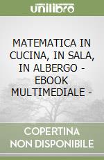 MATEMATICA IN CUCINA, IN SALA, IN ALBERGO  - EBOOK MULTIMEDIALE - libro