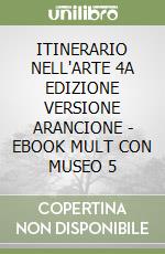 ITINERARIO NELL'ARTE 4A EDIZIONE VERSIONE ARANCIONE - EBOOK MULT CON MUSEO 5 libro