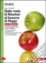 Dalla mela di Newton al bosone di Higgs. La fisica in cinque anni. Per le Scuole superiori. Con e-book. Con espansione online. Vol. 1: Il metodo sperimentale, la luce, l'equilibrio libro