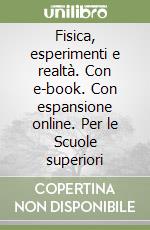 Fisica, esperimenti e realtà. Con e-book. Con espansione online. Per le Scuole superiori libro