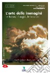 L'arte delle immagini. Le forme, i luoghi, le funzioni. Per le Scuole superiori. Con e-book libro