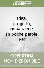 Idea, progetto, innovazione. In poche parole. Per  libro