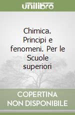 Chimica. Principi e fenomeni. Per le Scuole superiori libro