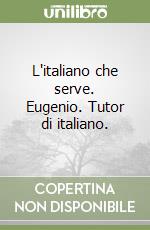 L'italiano che serve. Eugenio. Tutor di italiano.  libro