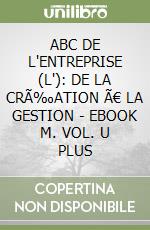 ABC DE L'ENTREPRISE (L'): DE LA CRÃ‰ATION Ã€ LA GESTION  - EBOOK M. VOL. U PLUS libro