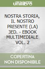 NOSTRA STORIA, IL NOSTRO PRESENTE (LA) 3ED. - EBOOK MULTIMEDIALE VOL. 2 libro