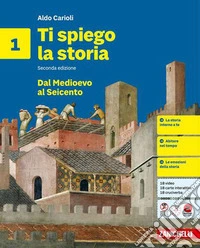Ti spiego la storia. Idee per imparare. Per la Scuola media. Vol. 1: Dal Medioevo al Seicento libro