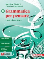 Grammatica per pensare. I testi e la scrittura. Per le Scuole superiori. Con e-book. Vol. B