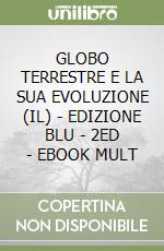 GLOBO TERRESTRE E LA SUA EVOLUZIONE (IL) - EDIZIONE BLU - 2ED - EBOOK MULT libro